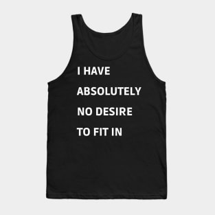 I Have Absolutely No Desire To Fit in Tank Top